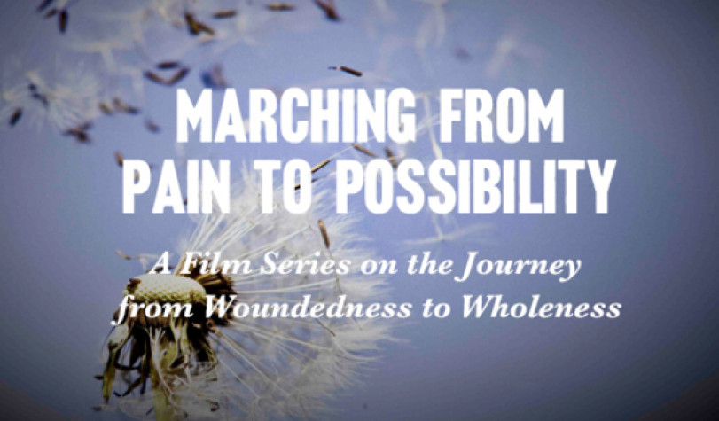 TItle frame of film series "Marching from Pain to Possibility" A film series on the journey from woundedness to wholeness.
